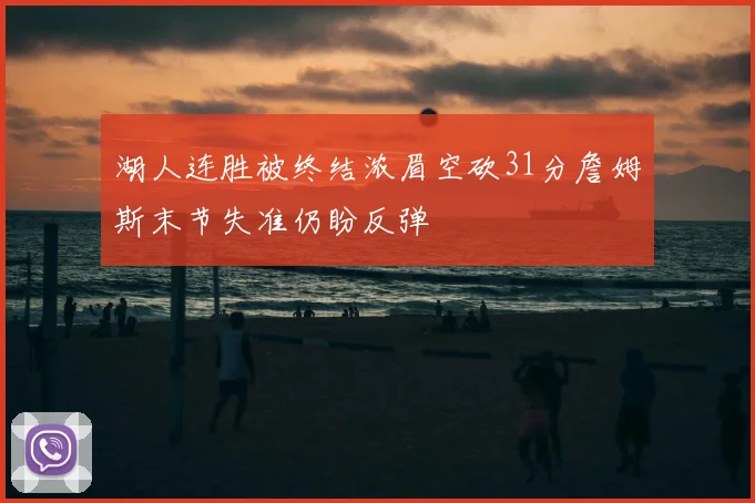 湖人连胜被终结浓眉空砍31分詹姆斯末节失准仍盼反弹